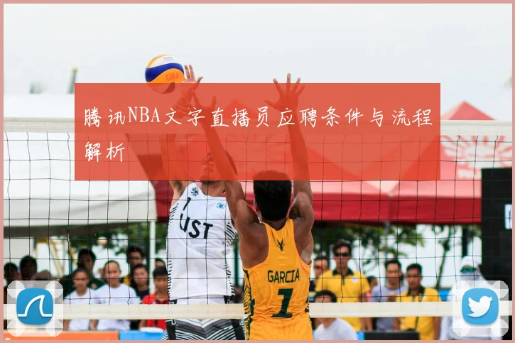腾讯NBA文字直播员应聘条件与流程解析