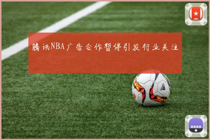 腾讯NBA广告合作暂停引发行业关注