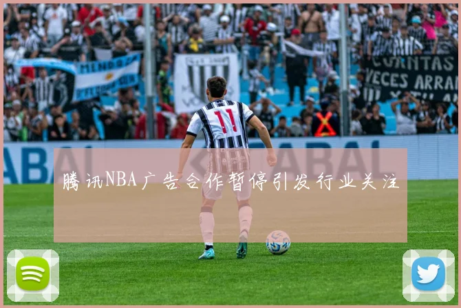 腾讯NBA广告合作暂停引发行业关注