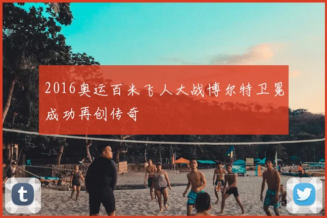 2016奥运百米飞人大战博尔特卫冕成功再创传奇