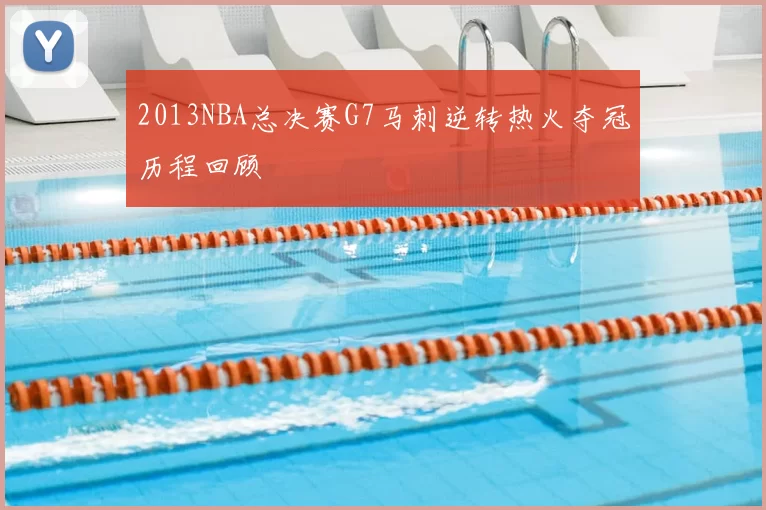 2013NBA总决赛G7马刺逆转热火夺冠历程回顾