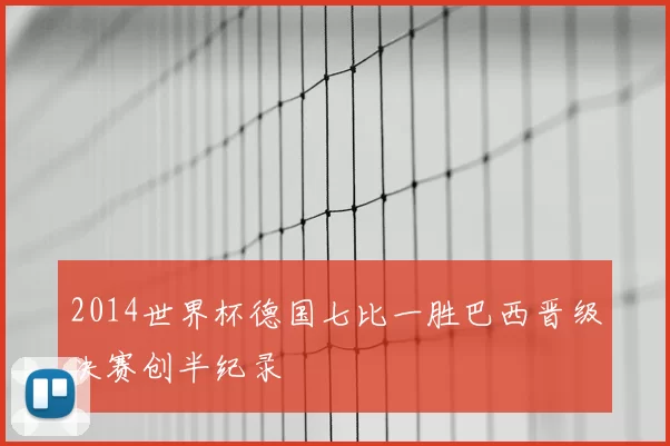 2014世界杯德国七比一胜巴西晋级决赛创半纪录