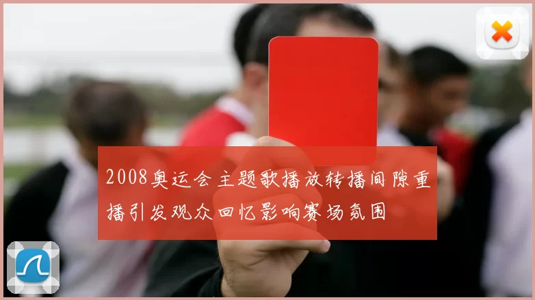 2008奥运会主题歌播放转播间隙重播引发观众回忆影响赛场氛围