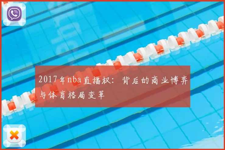 2017年nba直播权:背后的商业博弈与体育格局变革