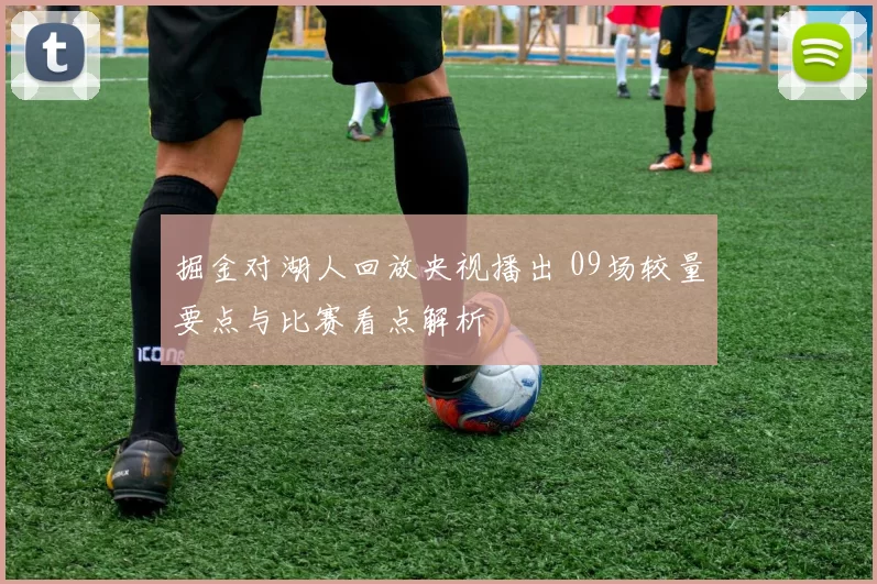 掘金对湖人回放央视播出 09场较量要点与比赛看点解析