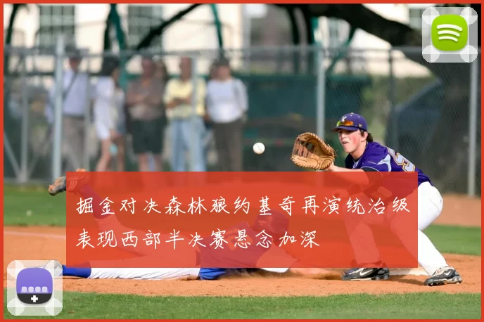 掘金对决森林狼约基奇再演统治级表现西部半决赛悬念加深