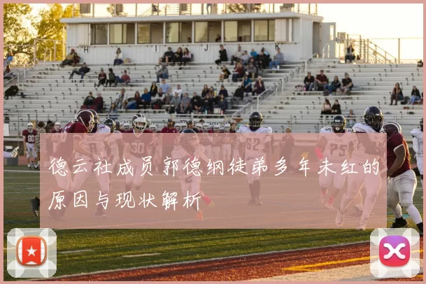 德云社成员郭德纲徒弟多年未红的原因与现状解析