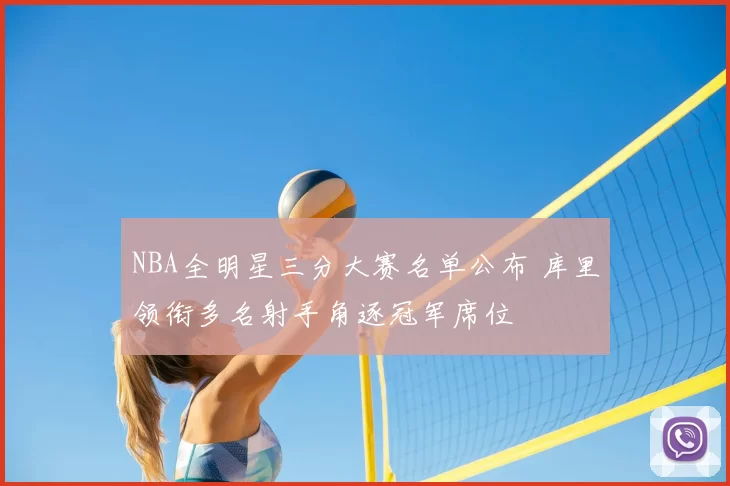 NBA全明星三分大赛名单公布 库里领衔多名射手角逐冠军席位